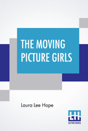 The Moving Picture Girls: Or First Appearances In Photo Dramas