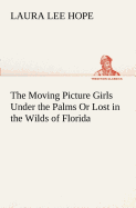 The Moving Picture Girls Under the Palms Or Lost in the Wilds of Florida