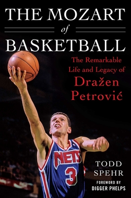 The Mozart of Basketball: The Remarkable Life and Legacy of Draa[en Petrovic - Spehr, Todd, and Phelps, Digger (Foreword by)