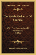 The Mrichchhakatika Of Sudraka: With The Commentary Of Prithvidhara (1904)