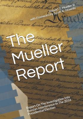 The Mueller Report: Report On The Investigation Into Russian Interference In The 2016 Presidential Election - Stawski, Scott a (Foreword by), and Mueller III, Robert S