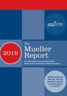 The Mueller Report: The Investigation into Collusion between Donald Trump's Presidential Campaign and Russia - Mueller, Robert, and Special Counsel's Office