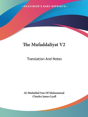 The Mufaddaliyat V2: Translation And Notes: An Anthology Of Ancient Arabian Odes (1918) - Al-Mufaddal Son of Muhammad, and Lyall, Charles James, Sir (Editor)