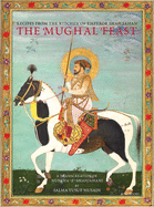 The Mughal Feast: Recipes from the Kitchen of Emperor Shah Jahan