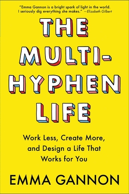 The Multi-Hyphen Life: Work Less, Create More, and Design a Life That Works for You - Gannon, Emma
