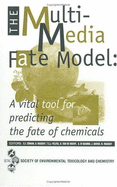 The Multi-Media Fate Model: A Vital Tool for Predicting the Fate of Chemicals: Proceeding of a Workshop Organized by the Society of Environmental Toxicology and Chemistry (Setac): Based on an International Task Force Which Addressed the Application of...