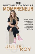 The Multi-Million Dollar Mompreneur: Your Guide to Business Mastery, Uncommon Freedom, and Legacy Wealth