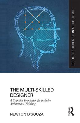The Multi-Skilled Designer: A Cognitive Foundation for Inclusive Architectural Thinking - D'souza, Newton