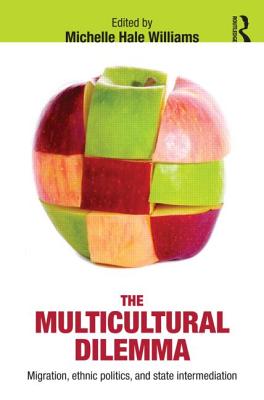 The Multicultural Dilemma: Migration, Ethnic Politics, and State Intermediation - Williams, Michelle (Editor)