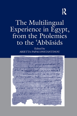 The Multilingual Experience in Egypt, from the Ptolemies to the Abbasids - Papaconstantinou, Arietta (Editor)