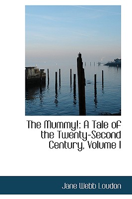 The Mummy!: A Tale of the Twenty-Second Century, Volume I - Loudon, Jane Webb