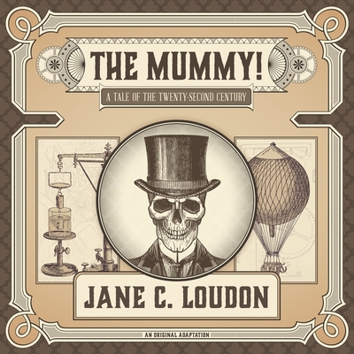 The Mummy!: A Tale of the Twenty-Second Century - Loudon, Jane C, and de Cuir, Gabrielle (Read by), and Rubinstein, John (Read by)