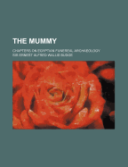 The mummy; chapters on Egyptian funereal archaeology