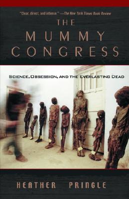 The Mummy Congress: Science, Obsession, and the Everlasting Dead - Pringle, Heather