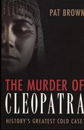 The Murder of Cleopatra: History's Greatest Cold Case