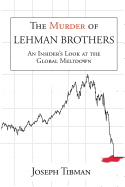 The Murder of Lehman Brothers, an Insider's Look at the Global Meltdown