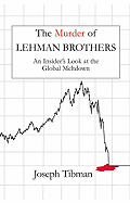 The Murder of Lehman Brothers: An Insider's Look at the Global Meltdown