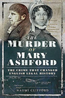 The Murder of Mary Ashford: The Crime that Changed English Legal History - Clifford, Naomi