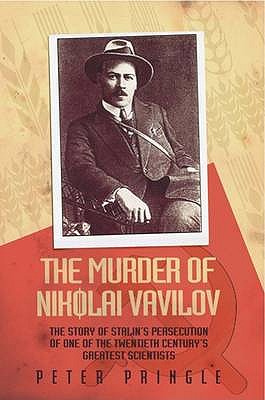 The Murder of Nikolai Vavilov: The Story of Stalin's Persecution of One of the Great Scientists of the 20th Century - Pringle, Peter