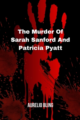The Murder Of Sarah Sanford And Patricia Pyatt: Two Ladies Murdered By One Beast Serial Killer - Bling, Aurelio