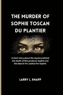 The murder of Sophie Toscan du Plantier: A short story about the mystery behind the death of film producer Sophie and the Search For Justice For Sophie