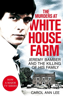 The Murders at White House Farm: Jeremy Bamber and the killing of his family. The definitive investigation. - Lee, Carol Ann