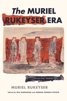 The Muriel Rukeyser Era: Selected Prose - Rukeyser, Muriel, and Keenaghan, Eric (Editor), and Kennedy-Epstein, Rowena (Editor)