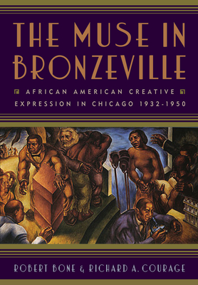 The Muse in Bronzeville: African American Creative Expression in Chicago, 1932-1950 - Bone, Robert, Professor, and Courage, Richard A, and Singh, Amritjit (Foreword by)
