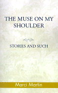 The Muse on My Shoulder: Stories and Such