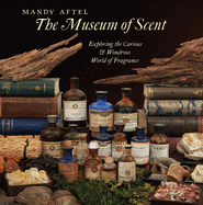 The Museum of Scent: Exploring the Curious and Wondrous World of Fragrance