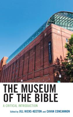 The Museum of the Bible: A Critical Introduction - Hicks-Keeton, Jill (Contributions by), and Concannon, Cavan (Contributions by), and Moss, Candida R. (Foreword by)