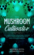 The Mushroom Cultivator: The Complete and Most Updated Guide to Cultivation and Safe Use of Magic Mushrooms. Your Grower Guide to Psychedelic Mushrooms
