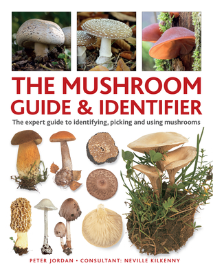 The Mushroom Guide & Identifer: An expert manual for identifying, picking and using edible wild mushrooms found in the British Isles - Jordan, Peter, and Kilkenny, Neville
