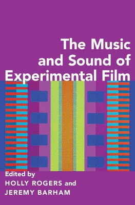 The Music and Sound of Experimental Film - Rogers, Holly (Editor), and Barham, Jeremy (Editor)