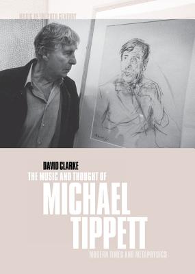 The Music and Thought of Michael Tippett - Clarke, David, Dr.