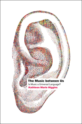 The Music Between Us: Is Music a Universal Language? - Higgins, Kathleen Marie