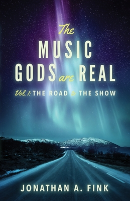 The Music Gods are Real: Vol. 1 - The Road to the Show - Fink, Jonathan a