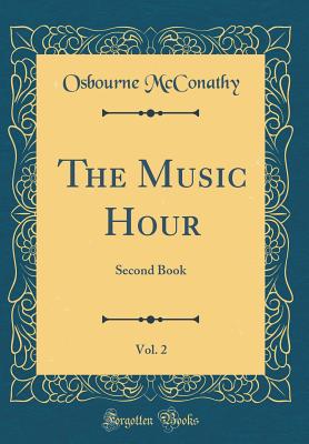 The Music Hour, Vol. 2: Second Book (Classic Reprint) - McConathy, Osbourne
