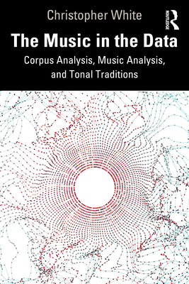 The Music in the Data: Corpus Analysis, Music Analysis, and Tonal Traditions - White, Christopher