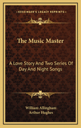 The music master; a love story and two series of day and night songs.