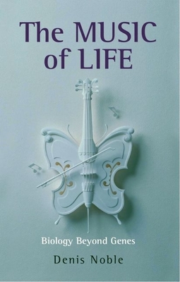The Music of Life: Biology Beyond Genes - Noble, Denis