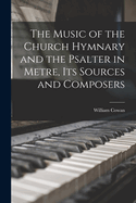 The Music of the Church Hymnary and the Psalter in Metre, Its Sources and Composers