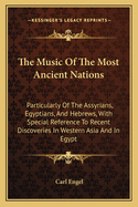 The Music of the Most Ancient Nations: Particularly of the Assyrians, Egyptians, and Hebrews: With Special Reference to Recent Discoveries in Western Asia and in Egypt