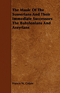 The Music Of The Sumerians And Their Immediate Successors The Babylonians And Assyrians - Galpin, Francis W