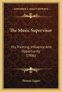 The Music Supervisor: His Training, Influence and Opportunity (1906)