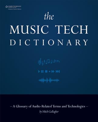 The Music Tech Dictionary: A Glossary of Audio-Related Terms and Technologies - Gallagher, Mitch