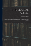 The Musical Album: A Vocal Class Book for Female Seminaries, Academies, and High Schools (Classic Reprint)