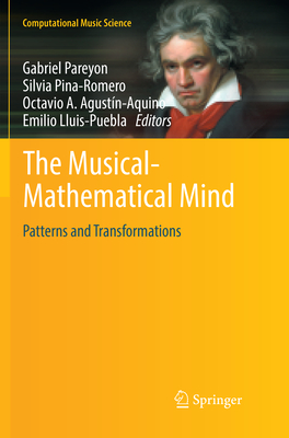 The Musical-Mathematical Mind: Patterns and Transformations - Pareyon, Gabriel (Editor), and Pina-Romero, Silvia (Editor), and Agustn-Aquino, Octavio A. (Editor)