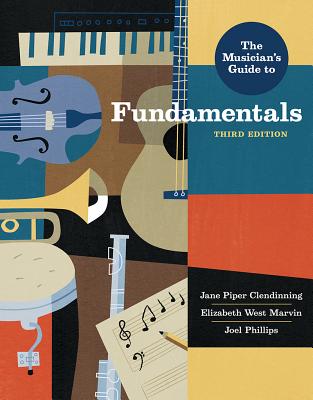 The Musician's Guide to Fundamentals - Clendinning, Jane Piper, and Marvin, Elizabeth West, and Phillips, Joel