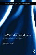 The Muslim Conquest of Iberia: Medieval Arabic Narratives